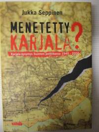 Menetetty Karjala? - Karjala-kysymys Suomen politiikassa 1940-2000