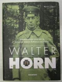 Walter Horn - Ensimmäinen jääkäri ja kylmän sodan Pohjola-aktivisti