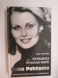 Kirkkainta kruunua kohti. Anne Pohtamo - kauneuskuningattaresta evankelistaksi -life story