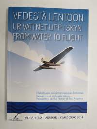 Vedestä lentoon - Näkökulmia merilentotoiminnan historiaan / Ur vattnet upp i skyn -Perspektiv på sjöflygets historia / From water to flight