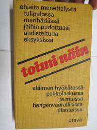 Toimi näin - Ohjeita menettelystä tulipalossa, merihädässä, jäihin pudottuasi, ahdisteluna, eksyksissä, eläimen hyökätessä, pakkolaskussa ja muissa hengenvaraaroissa